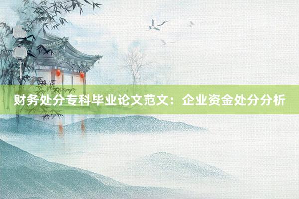 财务处分专科毕业论文范文：企业资金处分分析